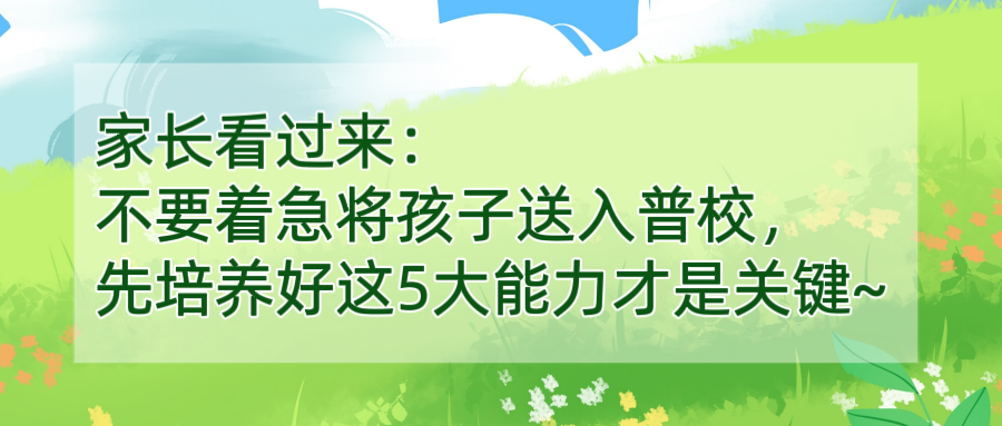 家长看过来：不要着急将孩子送入普校，先培养好这5大能力才是关键~