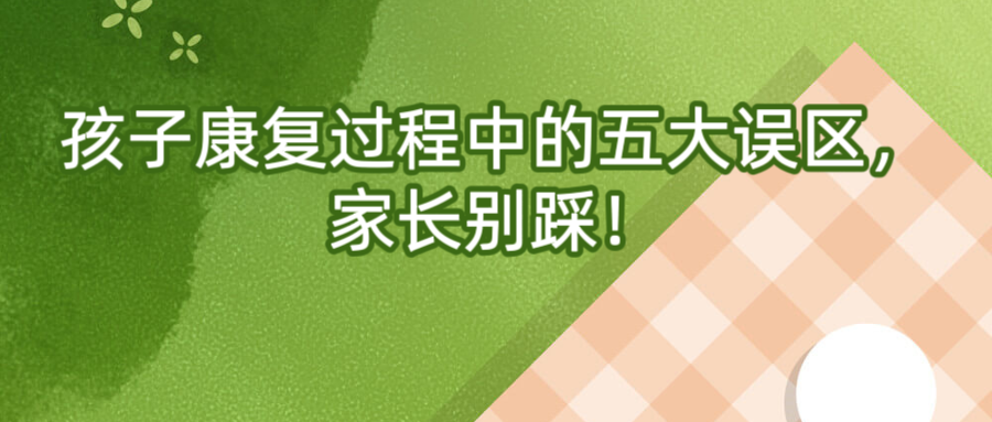 孩子康复过程中的五大误区，家长别踩！