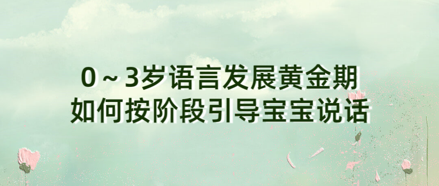 0～3岁语言发展黄金期！如何按阶段引导宝宝说话