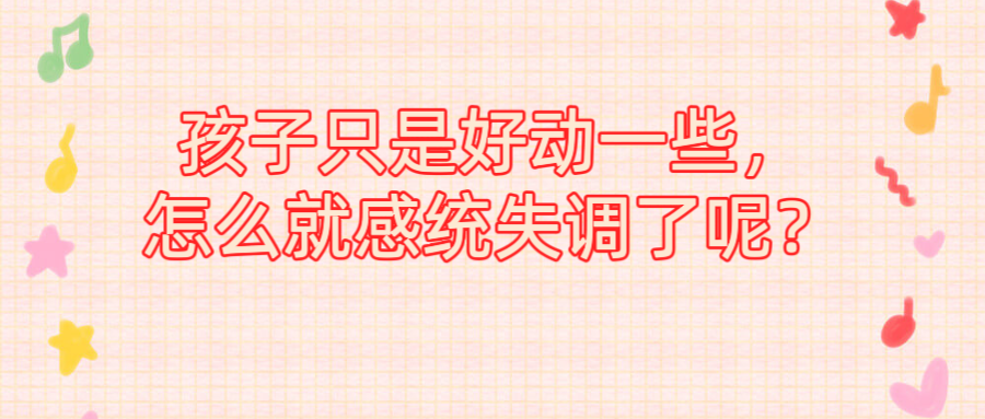 孩子只是好动一些，怎么就感统失调了呢？