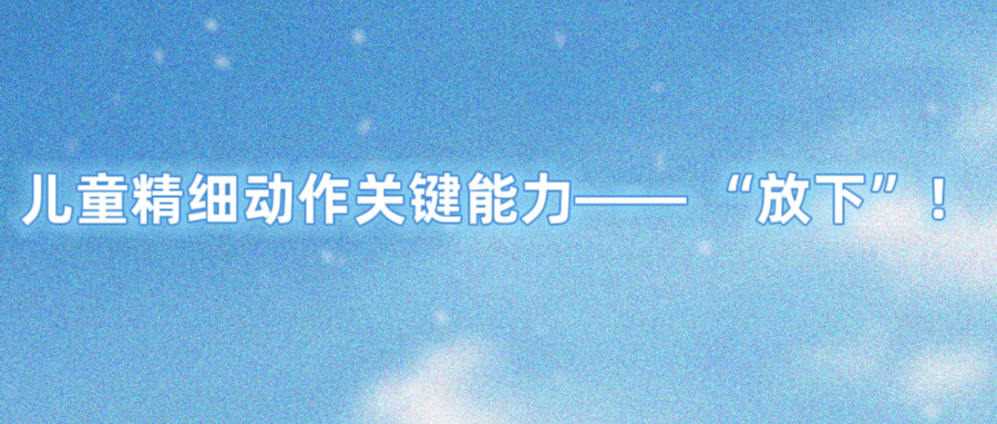 儿童精细动作关键能力—— “放下”！