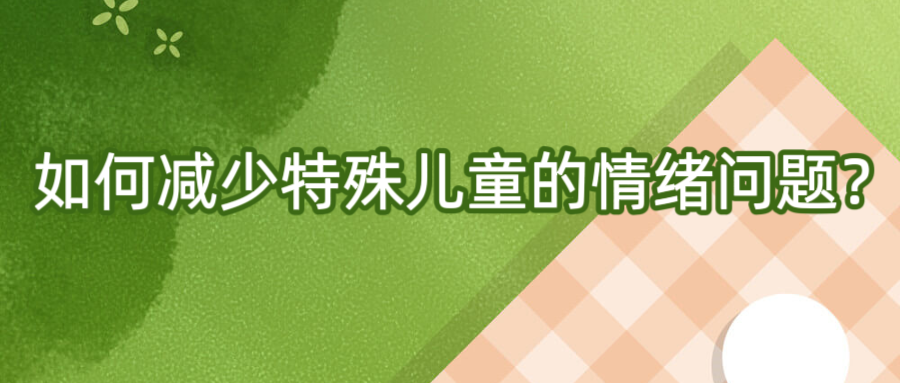 科普｜如何减少特殊儿童的情绪问题？
