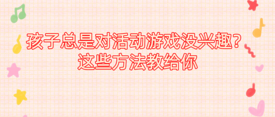 孩子总是对活动游戏没兴趣？这些方法教给你
