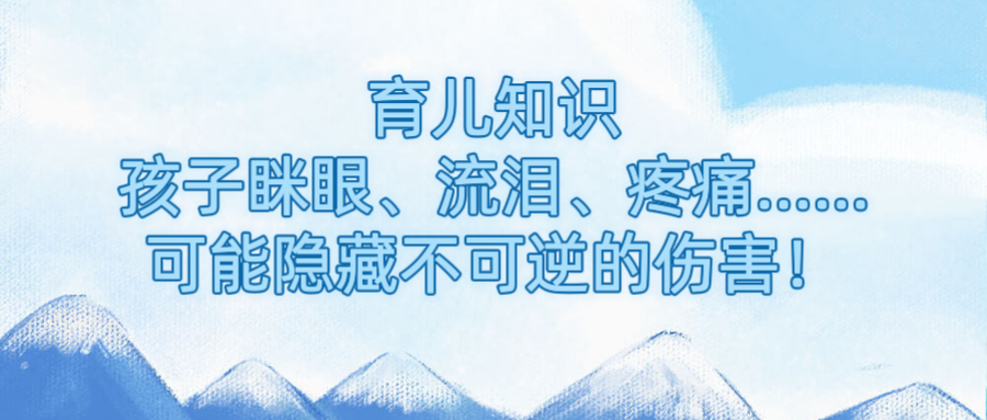 育儿知识| 孩子眯眼、流泪、疼痛......可能隐藏不可逆的伤害！