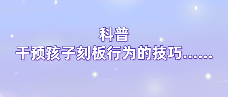 科普｜干预孩子刻板行为的技巧……